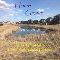 Home Grown by Robert Hrabluk & Louis Riel School Division