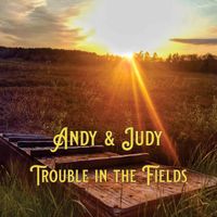 Trouble in the Fields by Andy & Judy
