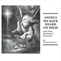 Angels We Have Heard On High by Tim Jacobsmeyer