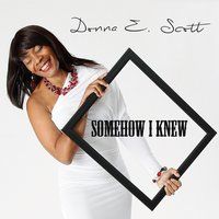 Somehow I Knew by Donna E. Scott