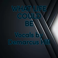 What Life Could Be by DEMARCUS HILL