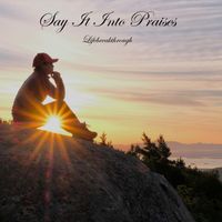 Say It Into Praises by Lifebreakthrough