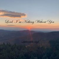 Lord, I'm Nothing Without You by Lifebreakthrough