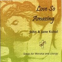 Love so Amazing by John & Jane Kubal