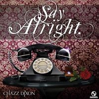 Say Alright by Chazz Dixon