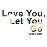 Love You, Let You Go by Chad Rubin