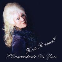 I Concentrate On You by Kris Russell