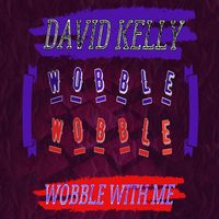 Wobble Wobble (Wobble with me) by David Kelly's Music and Videos 