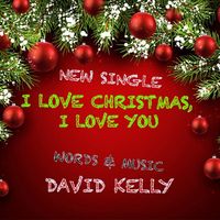 I Love Christmas, I love you by David Kelly's Music and Videos 