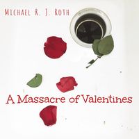 A Massacre of Valentines by Michael R. J. Roth