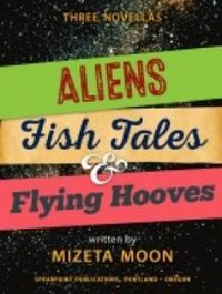 Aiiens, Fish Tales & Flying Hooves, by Mizeta Moon