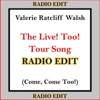 Radio Edit - The Live! Too! Tour Song (Come, Come Too!) by Valerie Ratcliff Walsh