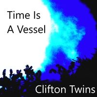Time Is a Vessel by Clifton Twins