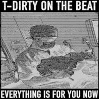 Everything is for you Now by T-Dirty on the Beat