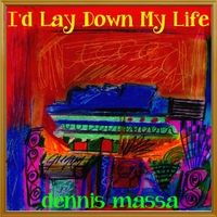 I'd Lay Down My Life by Dennis Massa