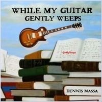 While My Guitar Gently Weeps by Dennis Massa