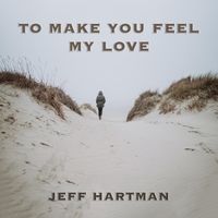 To Make You Feel My Love by Jeff Hartman