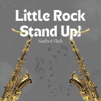 Little Rock. Stand. Up! by Saxboi Slick