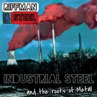 Industrial Steel and the Roots of Metal by Riffman & Steel