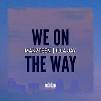 Mak7teen- We on the Way ft. iLLa Jay- prod. by JRacks/ Black Flagg Ent.