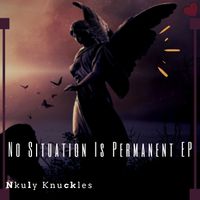 No Situation Is Permanent EP by Nkuly Knuckles