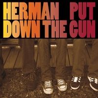 Herman Put Down the Gun by Herman Put Down the Gun