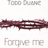 Forgive Me by Todd Duane