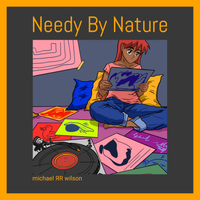 Needy By Nature by michael ЯR wilson
