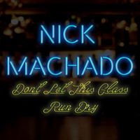 Don't Let This Glass Run Dry (Single) by Nick Machado
