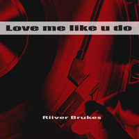 Love me like U do by Riiver Brukes