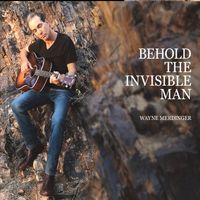 Behold the Invisible Man - 2017 Album Release by Wayne Merdinger