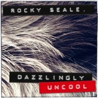 Dazzlingly Uncool by Rocky Seale