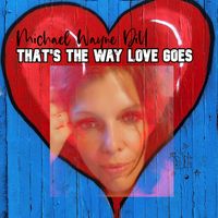 That's The Way Love Goes by Michael Wayne Dill