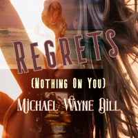 Regrets (Nothing On You) by Michael Wayne Dill 