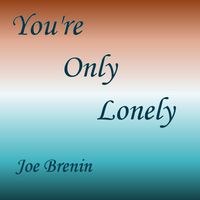 You're Only Lonely by Joe Brenin