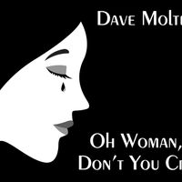 Oh Woman, Don't You Cry by Dave Molter