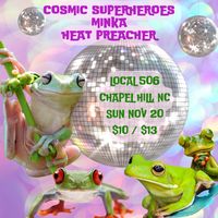 Heat Preacher w/ MINKA and Cosmic Super Heroes