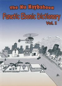 The Nu Naybahood Funetic Ebonic Dictionary