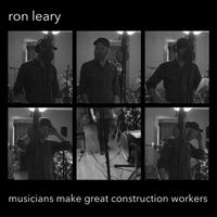 Musicians Make Great Construction Workers (2020) by RON LEARY
