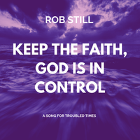 Keep The Faith, God Is In Control by Rob Still