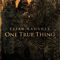 One True Thing by Brian Kahanek