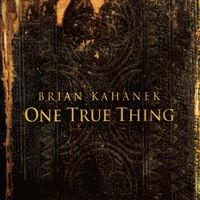 One True Thing by Brian Kahanek