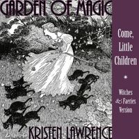 Garden of Magic (Come, Little Children) - Witches and Faeries Version by Kristen Lawrence
