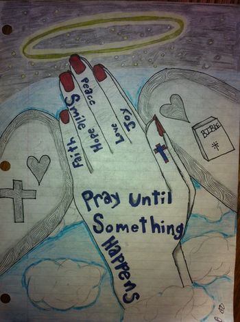 This is from Mariah O. She wrote, "I designed this picture after one of my favorites, 'P.U.S.H. (Pray Until Something Happens).'" Great artist!
