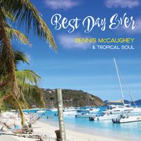 Best Day Ever by Dennis McCaughey and Tropical Soul