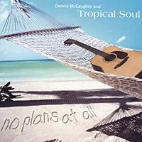 No Plans At All by Dennis McCaughey and Tropical Soul