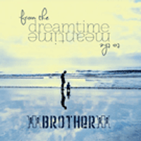 from the dreamtime to the meantime by BROTHER