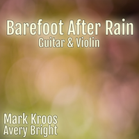 Barefoot After Rain (Guitar & Violin) by Mark Kroos & Avery Bright