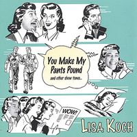 You Make My Pants Pound and other show tunes... by Lisa Koch