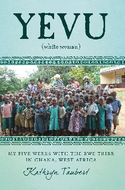 Coming in mid-October, 2012, Kathryn's book, Yevu (White Woman): My Five Weeks With the Ewe Tribe in Ghana, West Africa,
